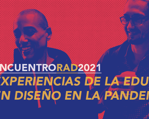 Encuentro RAD 2021 «Experiencias de la educación en Diseño en medio de la pandemia»